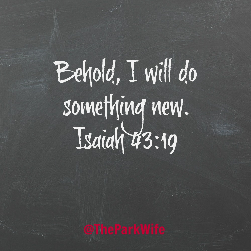 Behold, I will do something new. Isaiah 43:19